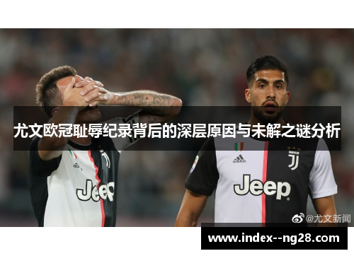 尤文欧冠耻辱纪录背后的深层原因与未解之谜分析