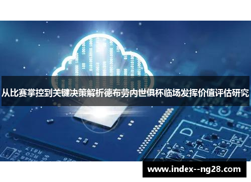 从比赛掌控到关键决策解析德布劳内世俱杯临场发挥价值评估研究