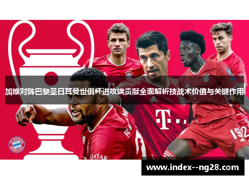 加维对阵巴黎圣日耳曼世俱杯进攻端贡献全面解析技战术价值与关键作用 加维对阵巴黎圣日耳曼世俱杯进攻端贡献全面解析技战术价值与关键作用