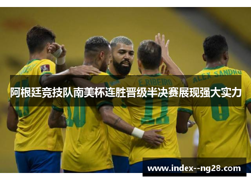 阿根廷竞技队南美杯连胜晋级半决赛展现强大实力